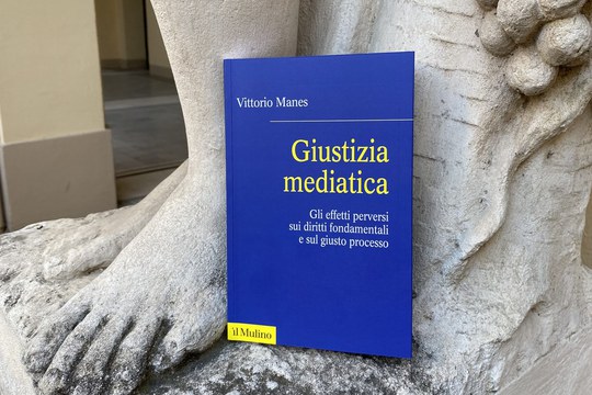 Nuovo libro di Vittorio Manes "Giustizia mediatica – Gli effetti perversi su diritti fondamentali e sul giusto processo"
