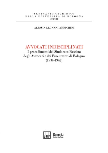 Legnani Annicchini Alessia, Avvocati indisciplinati. I procedimenti del Sindacato Fascista degli Avvocati e dei Procuratori di Bologna (1934-1942)